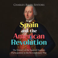 Spain and the American Revolution: The History of the Spanish Empire's Participation in the Revolutionary War