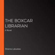 The Boxcar Librarian: A Novel