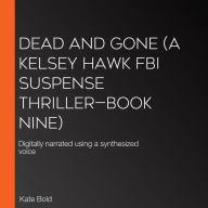 Dead and Gone (A Kelsey Hawk FBI Suspense Thriller-Book Nine): Digitally narrated using a synthesized voice