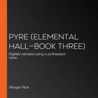 Pyre (Elemental Hall-Book Three): Digitally narrated using a synthesized voice