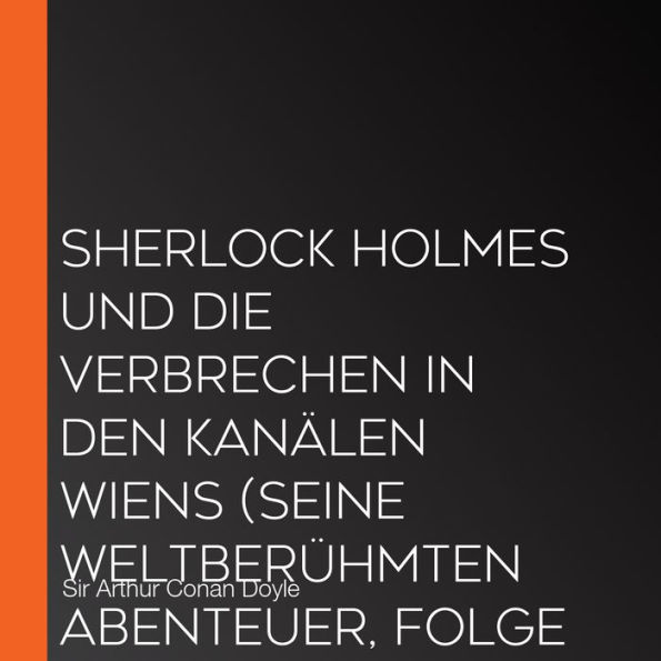Sherlock Holmes und die Verbrechen in den Kanälen Wiens (Seine weltberühmten Abenteuer, Folge 34)