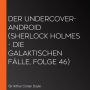 Der Undercover-Android (Sherlock Holmes - Die galaktischen Fälle, Folge 46)