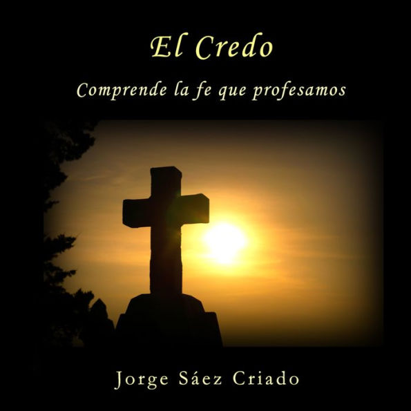 El Credo: Comprende la fe que profesamos