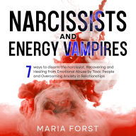 NARCISSISTS AND ENERGY VAMPIRES: 7 ways to disarm the narcissist. Recovering and Healing from Emotional Abuse by Toxic People and Overcoming Anxiety in Relationships