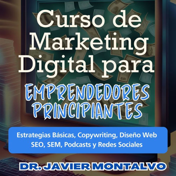 Curso de Marketing Digital para Emprendedores Principiantes: Estrategias Básicas, Copywriting, Diseño Web SEO, SEM, Podcasts y Redes Sociales