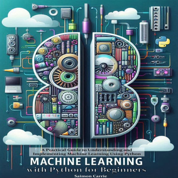 Machine Learning with Python for Beginners: A Beginner's Guide to Understanding and Implementing Machine Learning Using Python