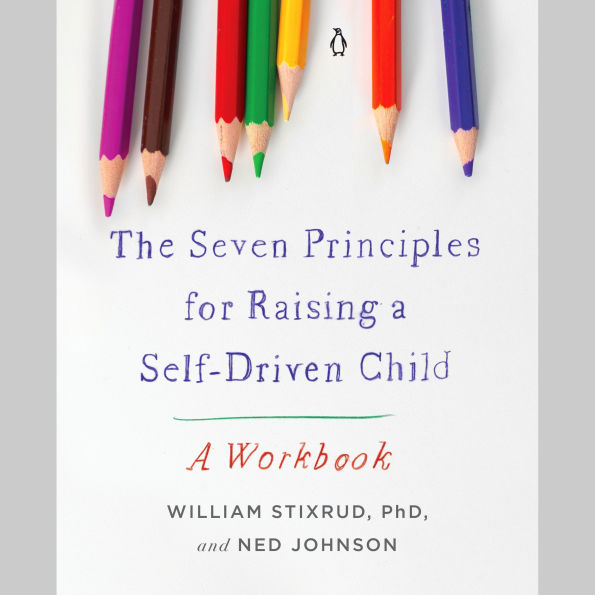 The Seven Principles for Raising a Self-Driven Child: A Workbook
