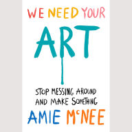We Need Your Art: Liberate Your Creativity
