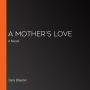 A Mother's Love: A Novel