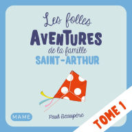 Les folles aventures de la famille Saint-Arthur Tome 1