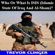 Who Or What Is ISIS (Islamic State Of Iraq And Al-Sham)?