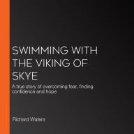 Swimming with the Viking of Skye: A true story of overcoming fear, finding confidence and hope