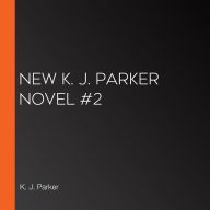 New K. J. Parker Novel #2