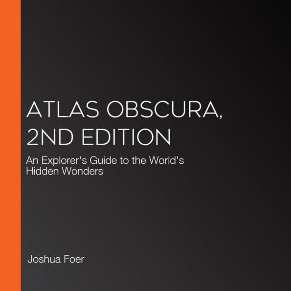 Atlas Obscura, 2nd Edition: An Explorer's Guide to the World's Hidden Wonders