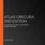 Atlas Obscura, 2nd Edition: An Explorer's Guide to the World's Hidden Wonders