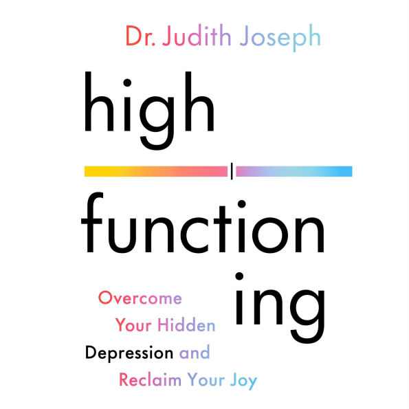 High Functioning: How to Overcome Your Hidden Depression and Reclaim Your Joy