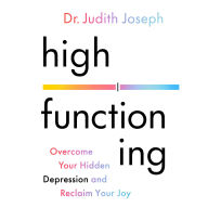 High Functioning: Overcome Your Hidden Depression and Reclaim Your Joy