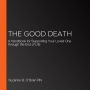 The Good Death: A Handbook for Supporting Your Loved One through the End of Life