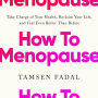 How to Menopause: Take Charge of Your Health, Reclaim Your Life, and Feel Even Better than Before