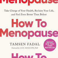How to Menopause: Take Charge of Your Health, Reclaim Your Life, and Feel Even Better than Before