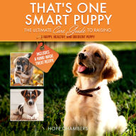 That's One Smart Puppy: The Ultimate Care Guide to Raising a Happy Healthy Obedient Puppy