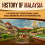 History of Malaysia: A Captivating Guide to Ancient Kingdoms, Colonial Melaka, Modernization, and the Post-Independence Years