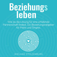 Beziehungsleben: Wie du die Lösung für eine erfüllende Partnerschaft findest (Abridged)