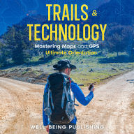 Trails & Technology: Mastering Maps and GPS for Ultimate Orientation