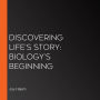 Discovering Life's Story: Biology's Beginning