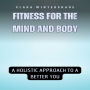 Fitness for the Mind and Body: A Holistic Approach to a Better You
