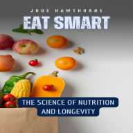 Eat Smart: The Science of Nutrition and Longevity