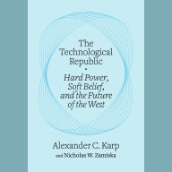 The Technological Republic: Hard Power, Soft Belief, and the Future of the West