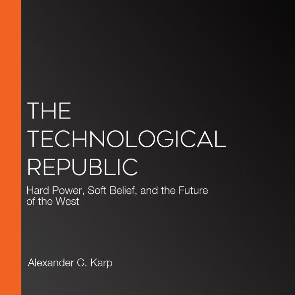 The Technological Republic: Hard Power, Soft Belief, and the Future of the West