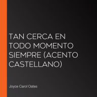 Tan cerca en todo momento siempre (acento castellano)