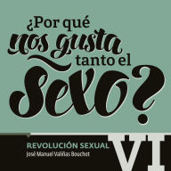 ¿Por qué nos gusta tanto el sexo? Revolución Sexual VI