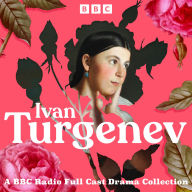 Ivan Turgenev: A BBC Radio Full-Cast Drama Collection: First Love, Father and Sons, A Month in the Country & more