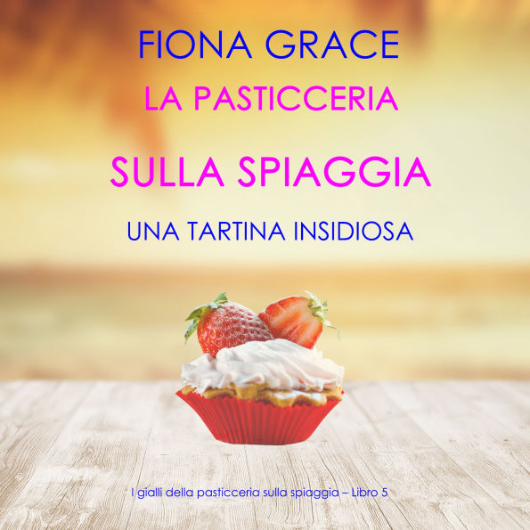 La pasticceria sulla spiaggia: Una tartina insidiosa (I gialli della pasticceria sulla spiaggia - Libro 5): Narrato digitalmente con voce sintetizzata