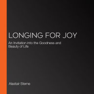 Longing for Joy: An Invitation into the Goodness and Beauty of Life