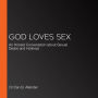 God Loves Sex: An Honest Conversation about Sexual Desire and Holiness