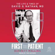 First the Patient: The Life & Times of David G. Nathan, MD