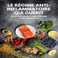 Le Régime Anti-Inflammatoire Qui Guérit: Recettes Saines Pour Réduire L'inflammation