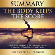Summary: The Body Keeps the Score: Brain, Mind, and Body in the Healing of Trauma