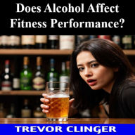 Does Alcohol Affect Fitness Performance?