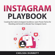 Instagram Playbook: Cracking the Code to Instagram Excellence. Learn Proven Tactics for Branding and Growth to Elevate Your Instagram Game