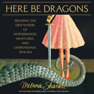 Here Be Dragons: Treading the Deep Waters of Motherhood, Mean Girls, and Generational Trauma