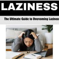 Unlocking INSANE Productivity: The Ultimate Guide to Overcoming Laziness: Proven Strategies to Maximize Efficiency, Stay Motivated, and Achieve Your Goals