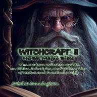 WITCHCRAFT 2 Herbal Magic Bible: The Modern Witches Guide on Ethics, Principles, and Philosophies of Herbal and Practical Magic