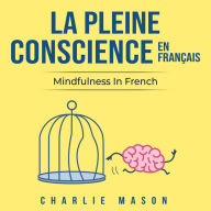 La Pleine Conscience En Français/ Mindfulness In French: Les 10 Meilleurs Conseils Pour Surmonter Les Obsessions Et Les Compulsions En Utilisant La Pleine Conscience