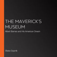 The Maverick's Museum: Albert Barnes and His American Dream
