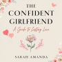 The Confident Girlfriend: A Guide to Lasting Love